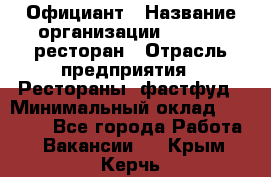 Официант › Название организации ­ Bacco, ресторан › Отрасль предприятия ­ Рестораны, фастфуд › Минимальный оклад ­ 20 000 - Все города Работа » Вакансии   . Крым,Керчь